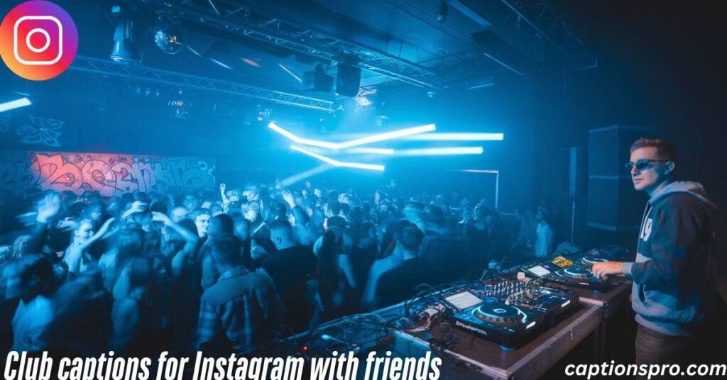 Club captions for Instagram with friends