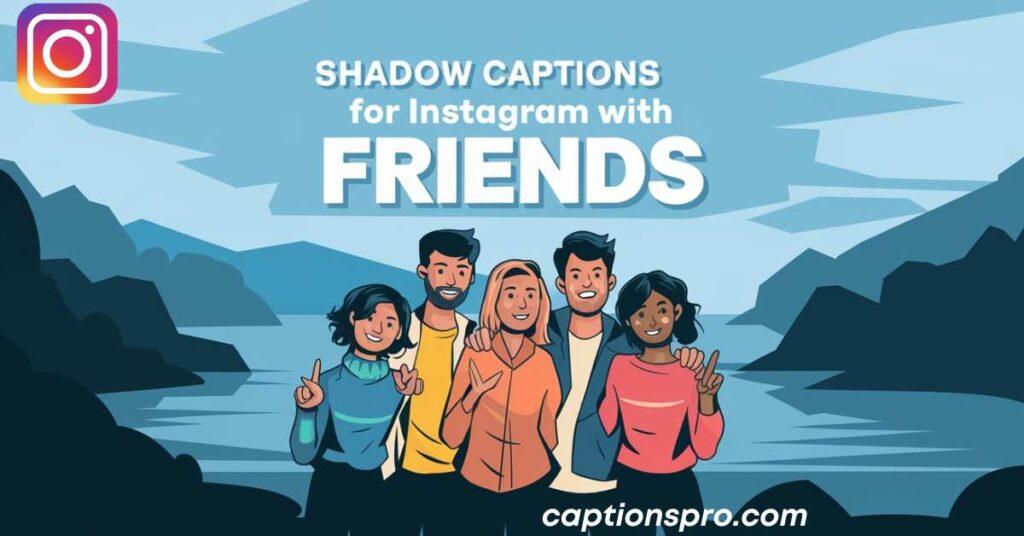Shadow captions for instagram with friends