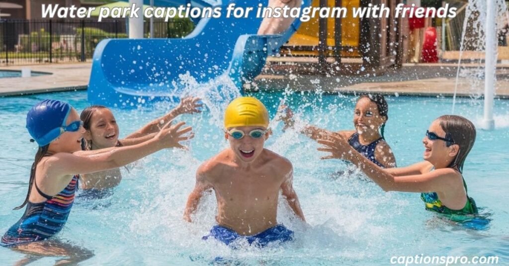 Water park captions for instagram with friends
