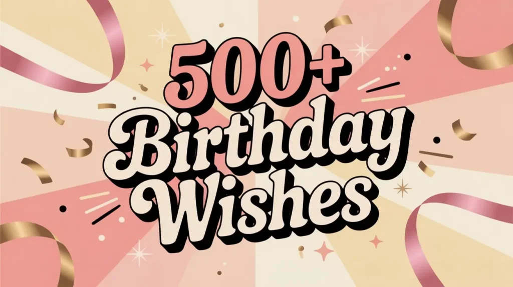 500+ Birthday Wishes to Make Every Celebration Special