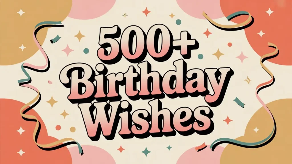 500+ Birthday Wishes to Make Every Celebration Special