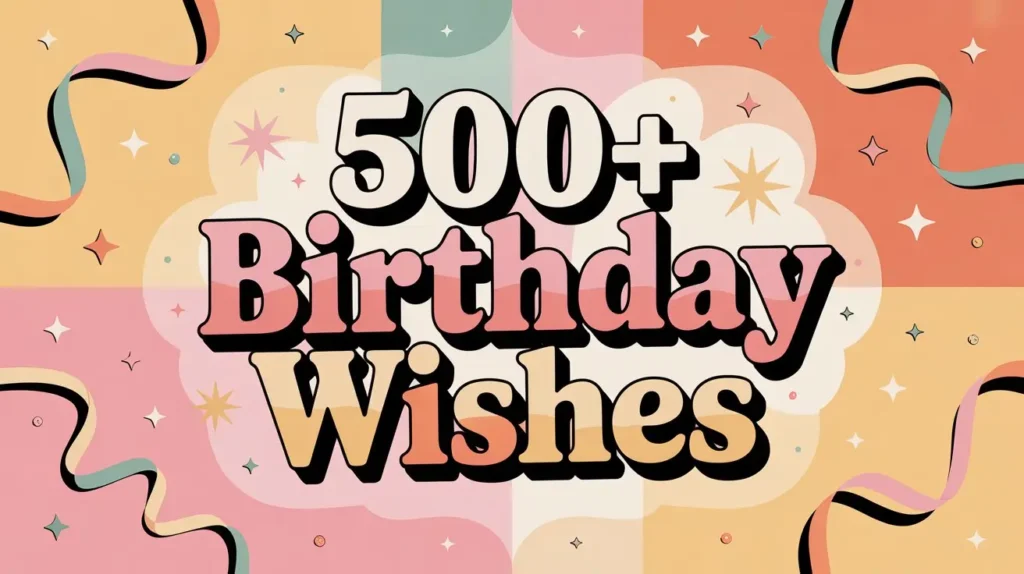 500+ Birthday Wishes to Make Every Celebration Special