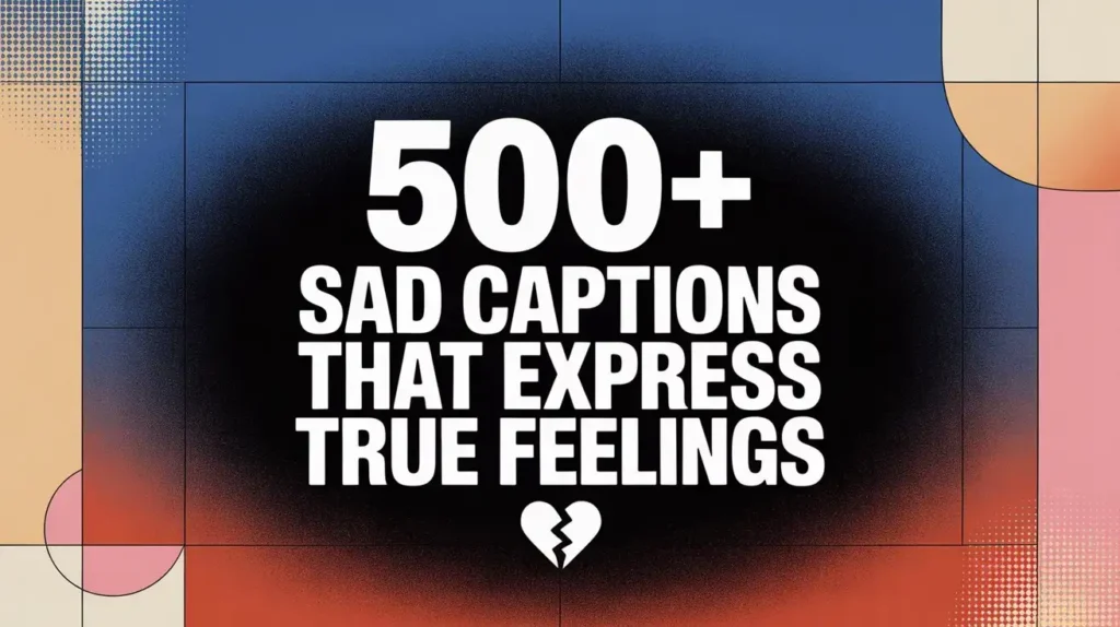 500+ Sad Captions That Express True Feelings