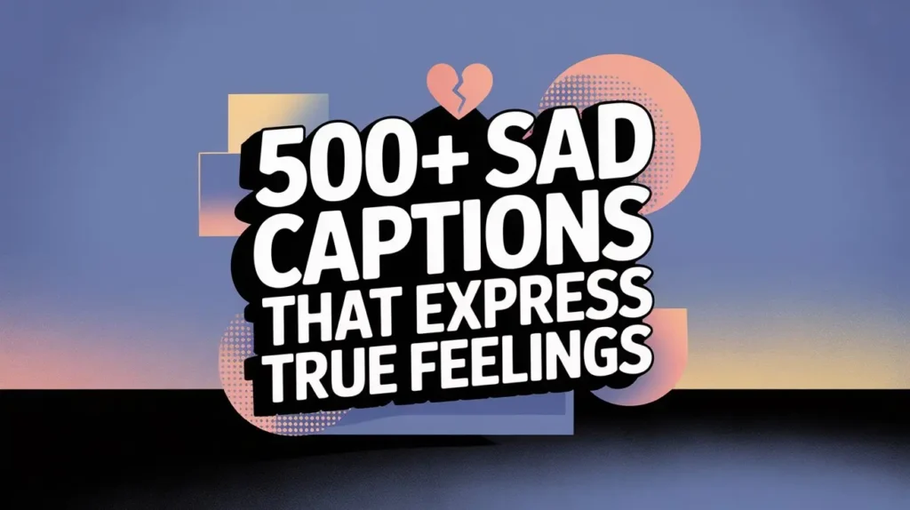 500+ Sad Captions That Express True Feelings
