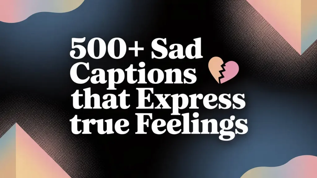 500+ Sad Captions That Express True Feelings