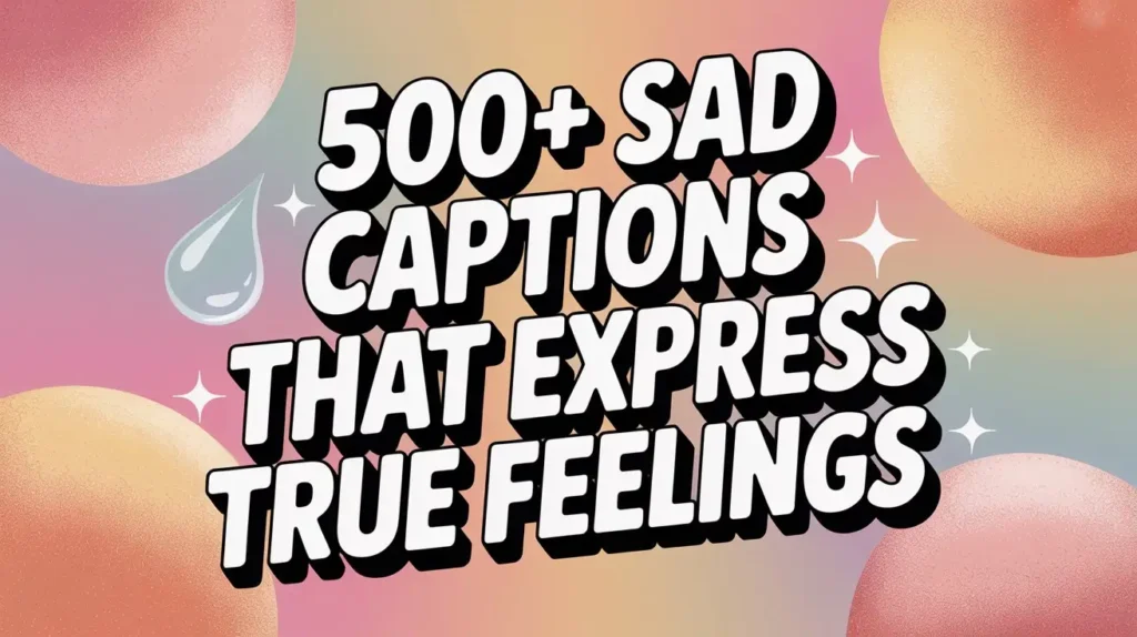 500+ Sad Captions That Express True Feelings