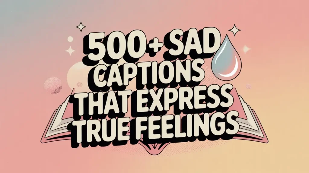 500+ Sad Captions That Express True Feelings