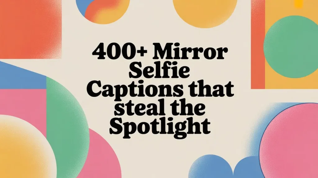 400+ Mirror Selfie Captions That Steal the Spotlight