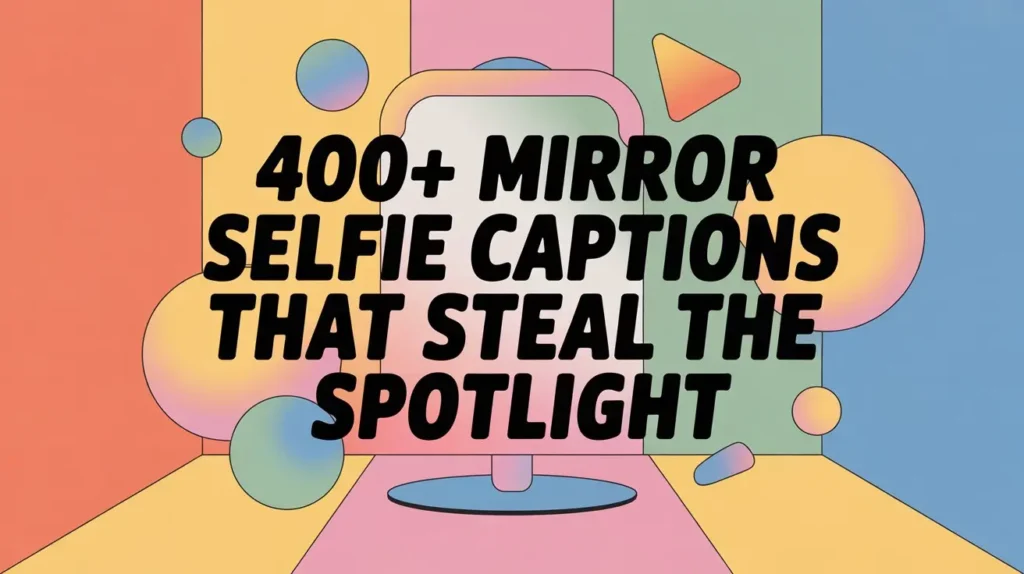 400+ Mirror Selfie Captions That Steal the Spotlight