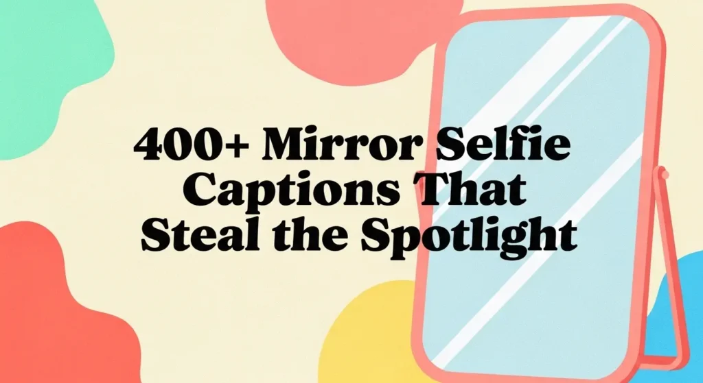 400+ Mirror Selfie Captions That Steal the Spotlight