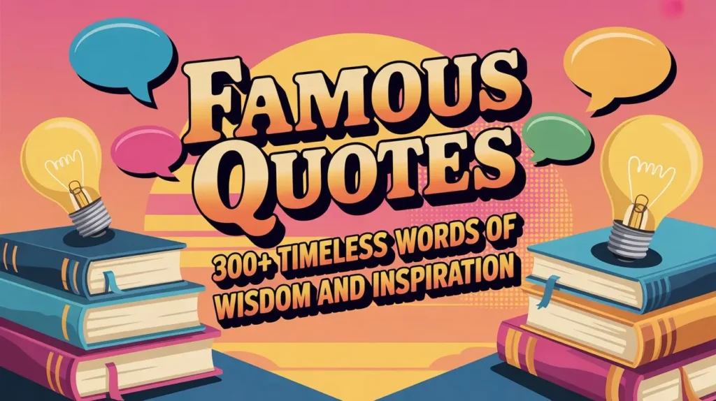 Famous Quotes 300+ Timeless Words of Wisdom and Inspiration