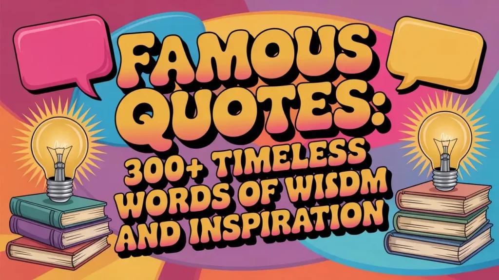 Famous Quotes 300+ Timeless Words of Wisdom and Inspiration