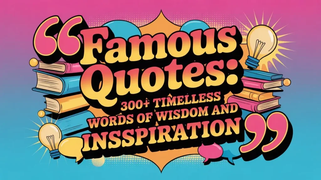 Famous Quotes 300+ Timeless Words of Wisdom and Inspiration